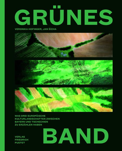 Text: „GRÜNES BAND. Veronika Hofinger, Jan Šícha. Was drei europäische Kulturlandschaften zwischen Bayern und Tschechien zu erzählen haben. Verlag Friedrich Pustet.” Drei grüne Landschaftsbilder.
