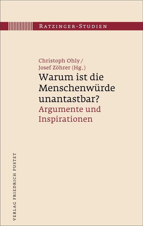 Ratzinger-Studien. Christoph Ohly, Josef Zöhrer (Hg.): Warum ist die Menschenwürde unantastbar? Argumente und Inspirationen.
