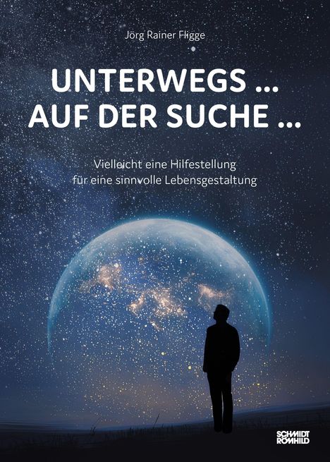 Buchtitel: "Unterwegs... Auf der Suche...". Untertitel: "Vielleicht eine Hilfestellung für eine sinnvolle Lebensgestaltung". Silhouette eines Mannes vor einem großen Planeten im Sternenhimmel.