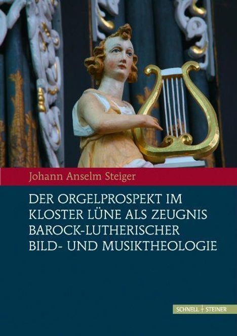 Johann Anselm Steiger: Der Orgelprospekt im Kloster Lüne als Zeugnis barock-lutherischer Bild-und Musiktheologie, Buch