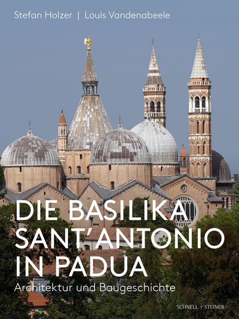 Text: "Stefan Holzer | Louis Vandenabeele. DIE BASILIKA SANT’ANTONIO IN PADUA. Architektur und Baugeschichte." Bild der Basilika mit Kuppeln.