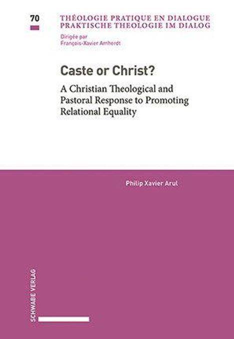 „Caste or Christ? A Christian Theological and Pastoral Response to Promoting Relational Equality“ von Philip Xavier Arul.