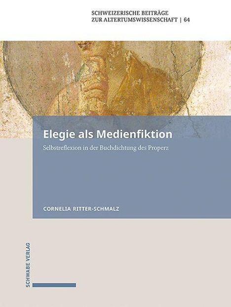 Titel: "Elegie als Medienfiktion. Selbstreflexion in der Buchdichtung des Properz". Autor: Cornelia Ritter-Schmalz. Oben ein antikes Bild.
