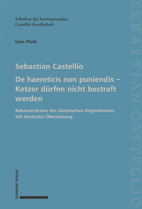 Text: "Schriften der Internationalen Castellio Gesellschaft", "Uwe Plath", "Sebastian Castellio", "De haereticis non puniendis – Ketzer dürfen nicht bestraft werden", "Rekonstruktion des lateinischen Originaltextes mit deutscher Übersetzung", "Schwabe Verlag". Hintergrund: Blau.