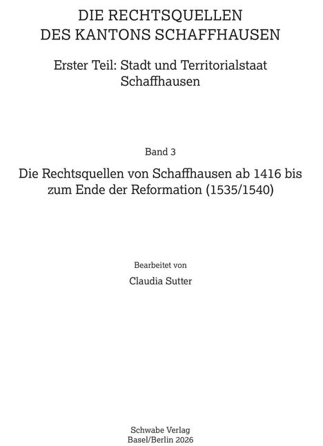 "DIE RECHTSQUELLEN DES KANTONS SCHAFFHAUSEN. Erster Teil: Stadt und Territorialstaat. Bearbeitet von Claudia Sutter."