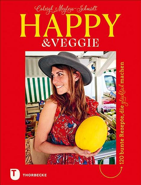 Caleigh Megless-Schmidt: Happy &amp; Veggie - 120 bunte Rezepte, die glücklich machen, Buch