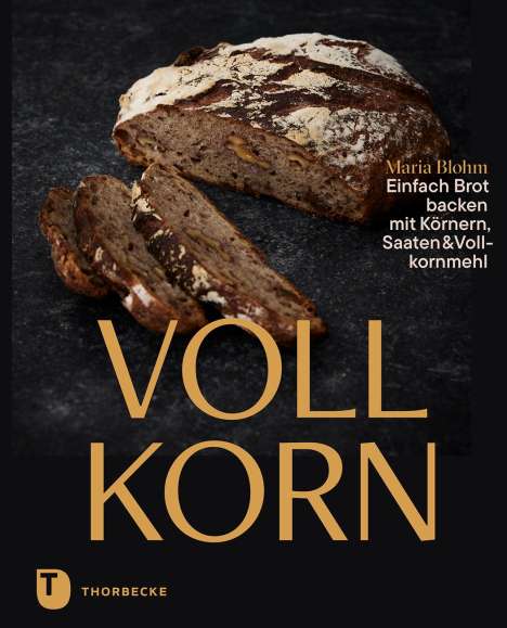 Maria Blohm: Vollkorn - Einfach Brot backen mit Körnern, Saaten &amp; Vollkornmehl, Buch