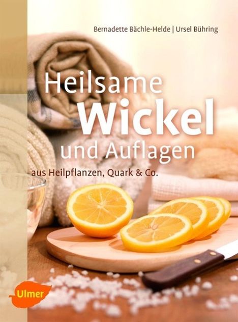 Bernadette Bächle-Helde: Heilsame Wickel und Auflagen aus Heilpflanzen, Quark &amp; Co., Buch