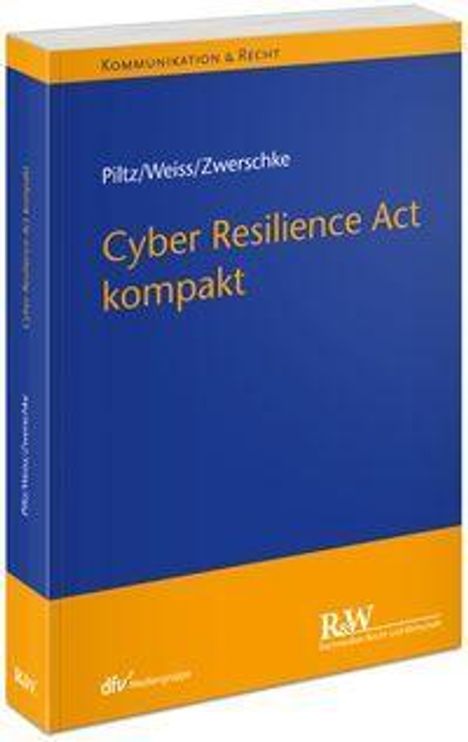„Cyber Resilience Act kompakt“ von Piltz, Weiss, Zwerschek. Blau-orange Buchcover.