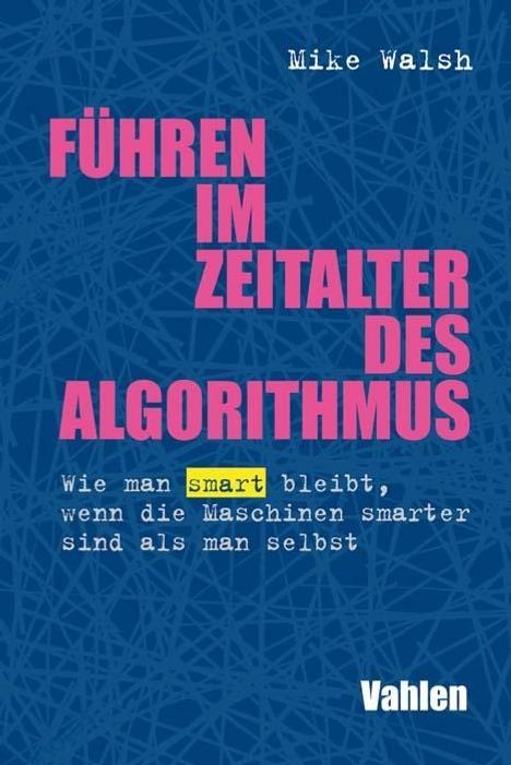 Mike Walsh: Walsh, M: Führen im Zeitalter des Algorithmus, Buch