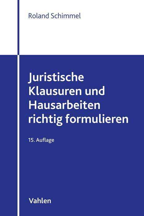Roland Schimmel: Juristische Klausuren und Hausarbeiten richtig formulieren, Buch