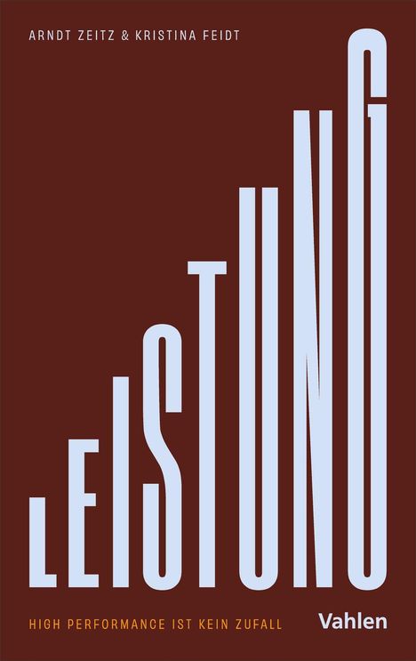 „LEISTUNG“, vertikal steigend. Arndt Zeitz & Kristina Feidt. „High Performance ist kein Zufall“. Braun-weißes Design.