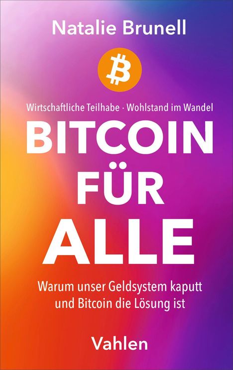 "Natalie Brunell: Bitcoin für alle. Warum unser Geldsystem kaputt und Bitcoin die Lösung ist. Vahlen." Bunter Verlauf. Bitcoin-Logo.