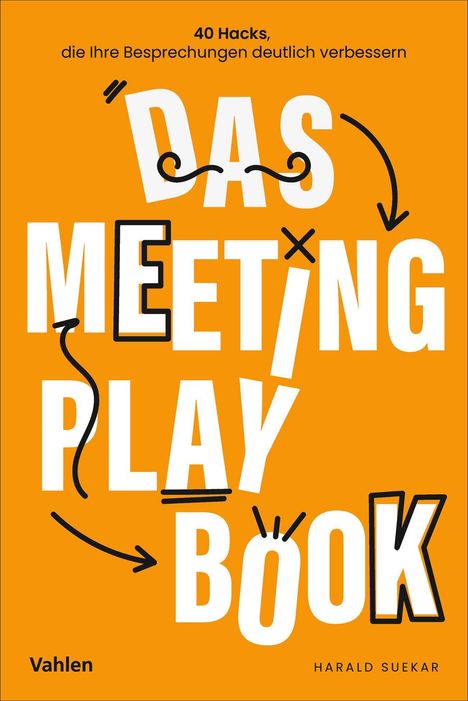 „40 Hacks, die Ihre Besprechungen deutlich verbessern. DAS MEETING PLAYBOOK. Vahlen. Harald Suekar.“ Orange Hintergrund.