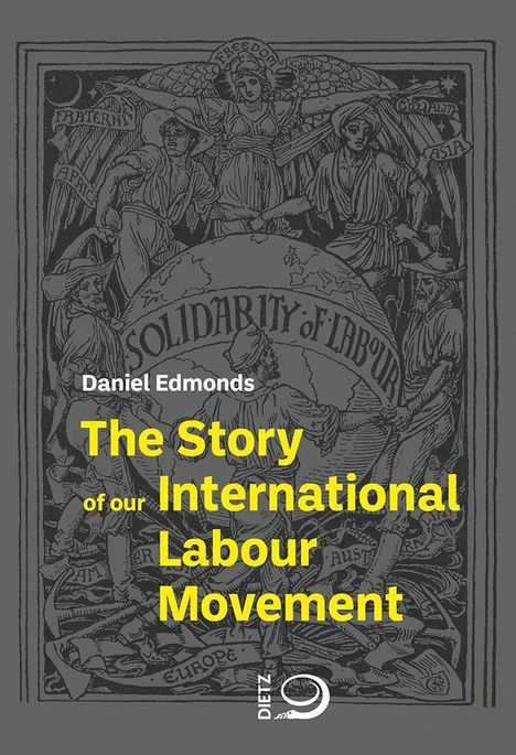 "Daniel Edmonds: The Story of our International Labour Movement" steht in gelber Schrift. Im Hintergrund sieht man eine historische Illustration von Arbeitern und Symbolen der Solidarität.