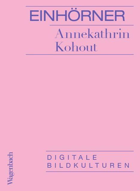 "EINHÖRNER" und "Annekathrin Kohout" in Blau auf Rosa. Unten steht "DIGITALE BILDKULTUREN". "Wagenbach" seitlich.