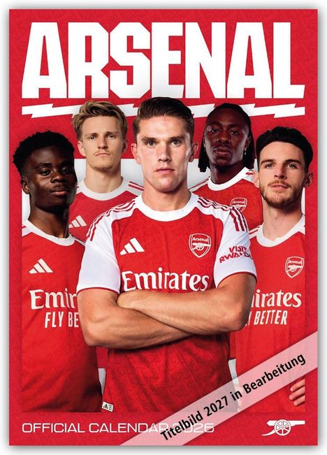 "ARSENAL", "Emirates Fly Better", "Official Calendar 2024", "Titelbild 2027 in Bearbeitung". Fünf Fußballer in roten Trikots.
