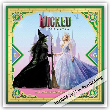 Text: "WICKED FOR GOOD", "OFFICIAL 2026 CALENDAR", "Titelbild 2027 in Bearbeitung". Zwei Frauen, eine in Schwarz, eine in Blau.