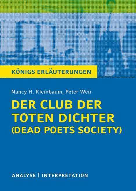 Nancy H. Kleinbaum: Der Club der toten Dichter - Dead Poets Society von Nancy H. Kleinbaum. Königs Erläuterungen., Buch