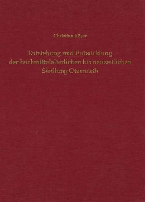 Christian Röser: Entstehung und Entwicklung der hochmittelalterlichen bis neuzeitlichen Siedlung Otzenrath, Buch