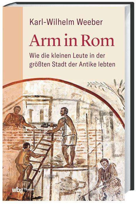 Karl-Wilhelm Weeber: Weeber, K: Arm in Rom, Buch