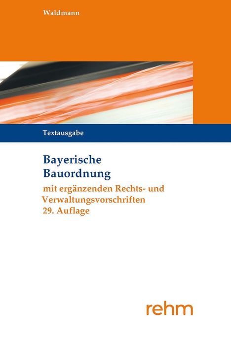 Waldmann, Textausgabe, Bayerische Bauordnung, ergänzende Rechts- und Verwaltungsvorschriften, 29. Auflage. Logo: rehm.