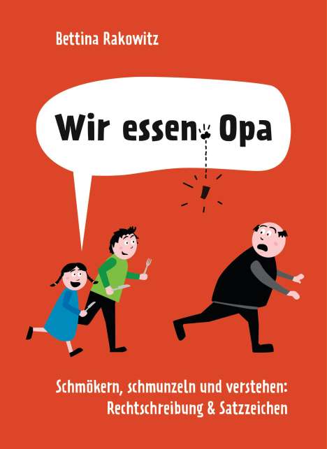Bettina Rakowitz: Wir essen Opa. Schmökern, schmunzeln und verstehen: Rechtschreibung &amp; Satzzeichen, Buch