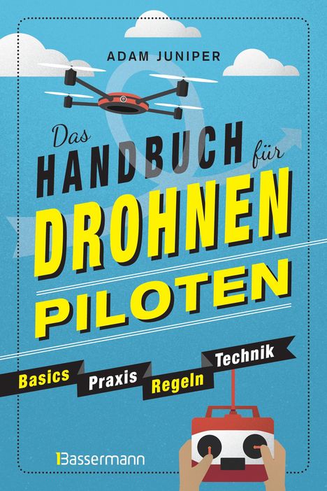 Adam Juniper: Das Handbuch für Drohnen-Piloten. Basics, Praxis, Technik, Regeln, Buch