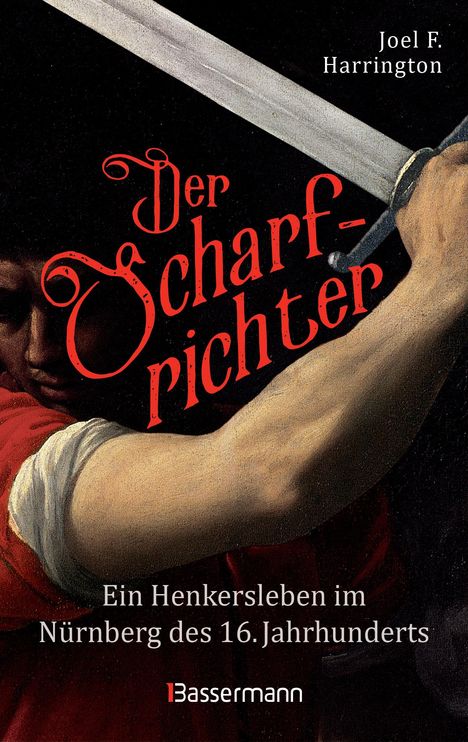 Joel F. Harrington: Der Scharfrichter - Ein Henkersleben im Nürnberg des 16. Jahrhunderts, Buch