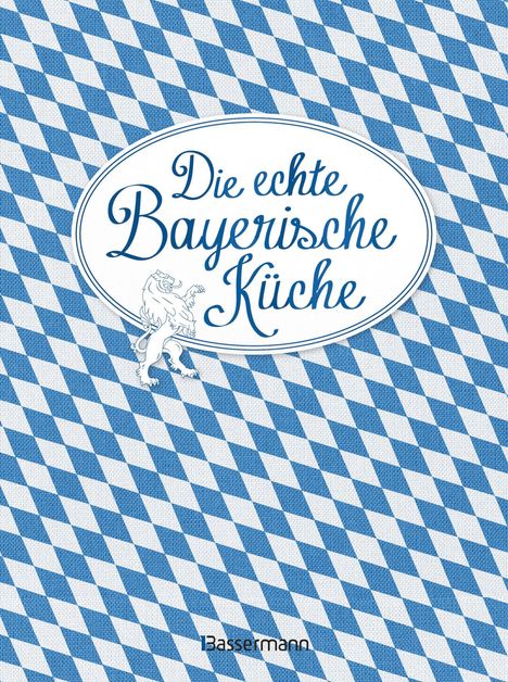 Die echte Bayerische Küche - Das nostalgische Kochbuch mit regionalen und traditionellen Rezepten aus Bayern, Buch