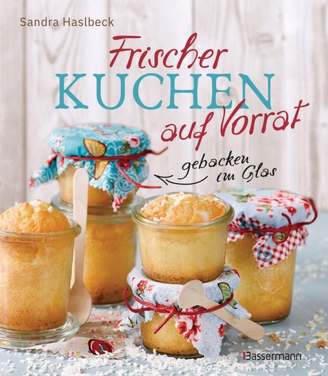 Sandra Haslbeck: Haslbeck, S: Frischer Kuchen auf Vorrat - gebacken im Glas., Buch
