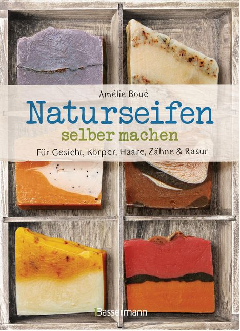 Amélie Boué: Naturseifen selber machen für Gesicht, Körper, Haare, Zähne, Rasur. Für jeden Haut- und Haartyp. Ökologisch, nachhaltig, plastikfrei, Buch