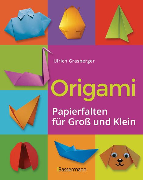 Ulrich Grasberger: Origami. Papierfalten für Groß und Klein. Die einfachste Art zu Basteln. Tiere, Blumen, Papierflieger, Himmel &amp; Hölle, Fingerpuppen u.v.m., Buch