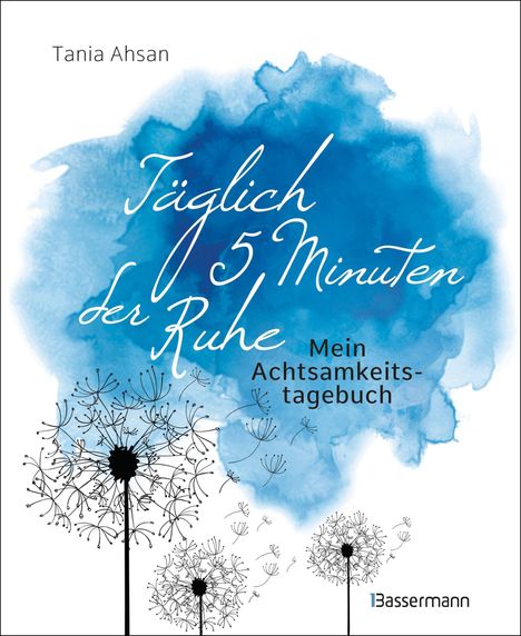 Tania Ahsan: Täglich 5 Minuten der Ruhe - Mein Achtsamkeitstagebuch. Für mehr Ruhe und Gelassenheit -, Buch