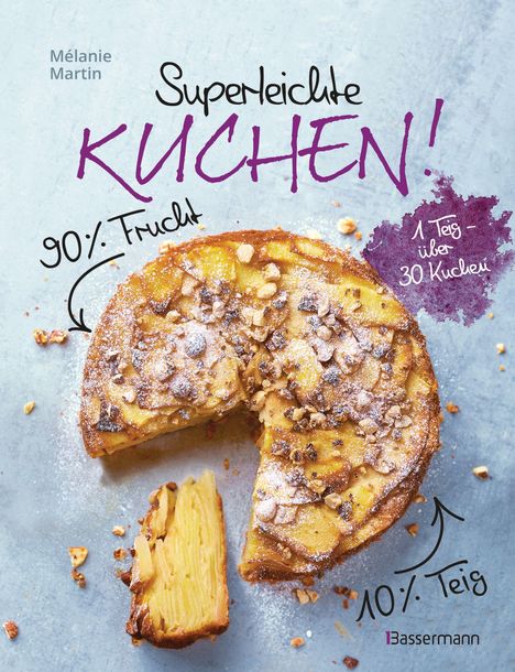 Mélanie Martin: Superleichte Kuchen! 90% Frucht, 10% Teig. Über 30 einfache Kuchenrezepte mit einem Grundteig, Buch