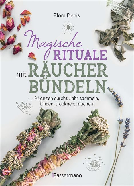 Flora Denis: Magische Rituale mit Räucherbündeln. Pflanzen durchs Jahr sammeln, trocknen, binden, weihen, räuchern, Buch