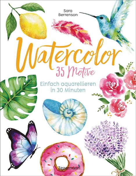 Sara Berrenson: Watercolor. 35 Motive - einfach aquarellieren in 30 Minuten, Buch