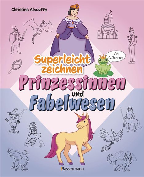 Superleicht zeichnen: Prinzessinnen und Fabelwesen. Ab 6 Jahren, Buch