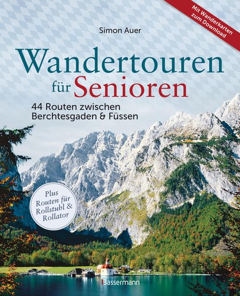 Simon Auer: Wandertouren für Senioren. 44 Routen zwischen Berchtesgaden &amp; Füssen plus Routen für Rollstuhl und Rollator. Auch für Kinderwagen geeignet., Buch