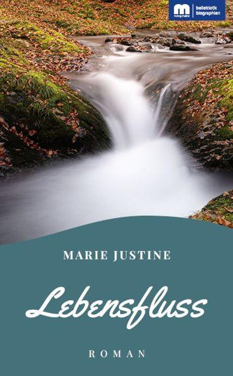 „Marie Justine, Lebensfluss, Roman“. Ein fließender Bach in herbstlicher Landschaft, oben rechts ein Verlagslogo.
