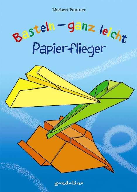 Norbert Pautner: Basteln - ganz leicht Papierflieger, Buch