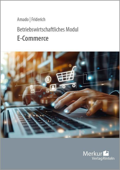 Amado | Friderich, Betriebswirtschaftliches Modul E-Commerce. Hände tippen auf Laptop mit digitalen Symbolen eines Einkaufswagens.
