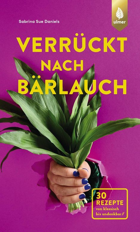 „Verrückt nach Bärlauch“; 30 Rezepte von klassisch bis undenkbar. Eine Hand hält Bärlauchblätter.