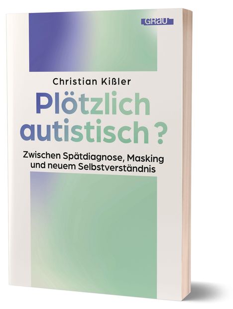 Text: Christian Kißler, Plötzlich autistisch? Zwischen Spätdiagnose, Masking und neuem Selbstverständnis. Buchcover mit Farbverlauf.