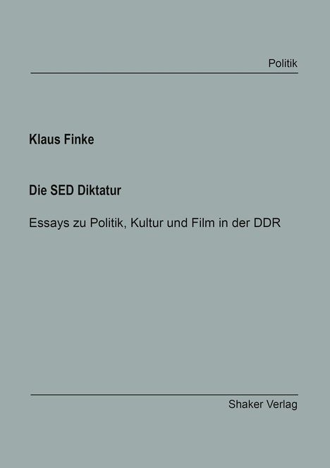 Titel: Die SED Diktatur. Autor: Klaus Finke. Thema: Essays zu Politik, Kultur und Film in der DDR. Verlag: Shaker Verlag.