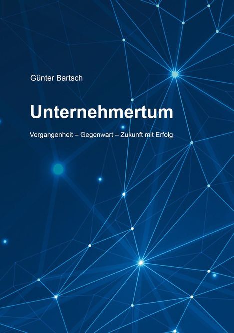 „Günter Bartsch: Unternehmertum. Vergangenheit – Gegenwart – Zukunft mit Erfolg.“ Hintergrund: Blau mit Netzlinien.