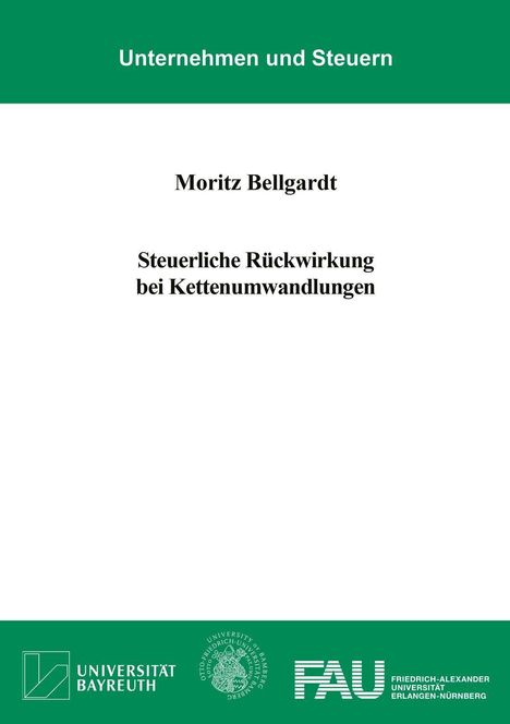 "Unternehmen und Steuern. Moritz Bellgardt. Steuerliche Rückwirkung bei Kettenumwandlungen. Universität Bayreuth, FAU."