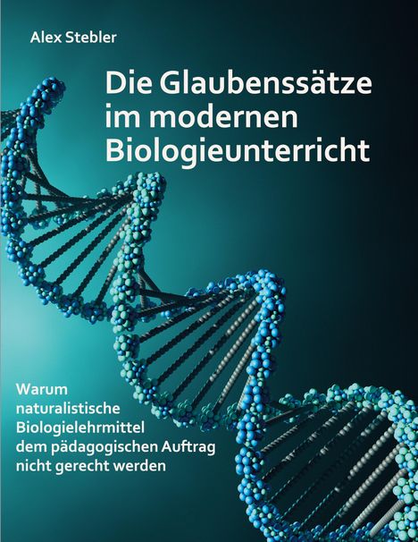Alex Stebler: Die Glaubenssätze im modernen Biologieunterricht, Buch