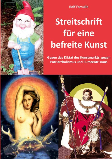 "Streitschrift für eine befreite Kunst" von Rolf Famulla. Oben links ein Gartenzwerg, unten eine Göttinnenfigur und eine gekrönte Person.