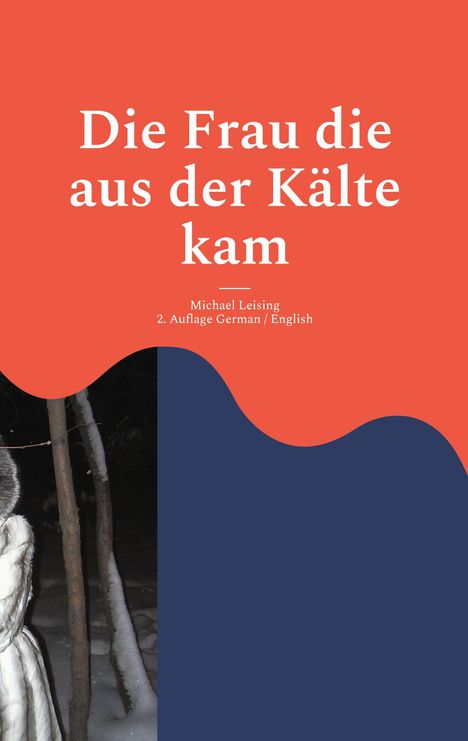 "Die Frau die aus der Kälte kam" von Michael Leising. 2. Auflage German / English. Illustration: oben rot, unten dunkelblau.